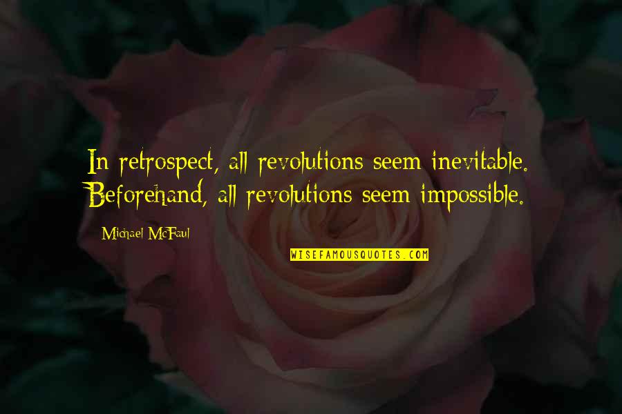 Revolutions Quotes By Michael McFaul: In retrospect, all revolutions seem inevitable. Beforehand, all