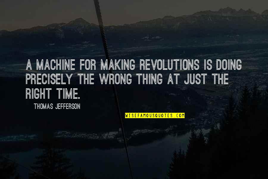 Revolutions Quotes By Thomas Jefferson: A machine for making revolutions is doing precisely