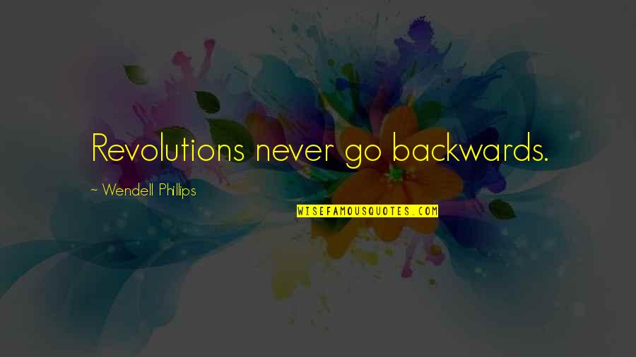 Revolutions Quotes By Wendell Phillips: Revolutions never go backwards.