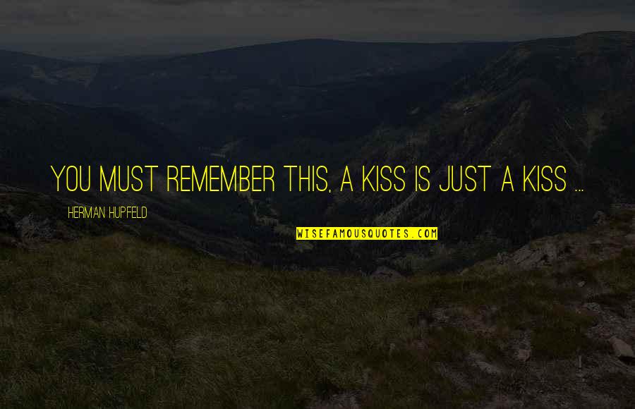 Revolved Half Moon Quotes By Herman Hupfeld: You must remember this, a kiss is just