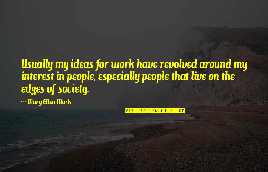 Revolved Quotes By Mary Ellen Mark: Usually my ideas for work have revolved around