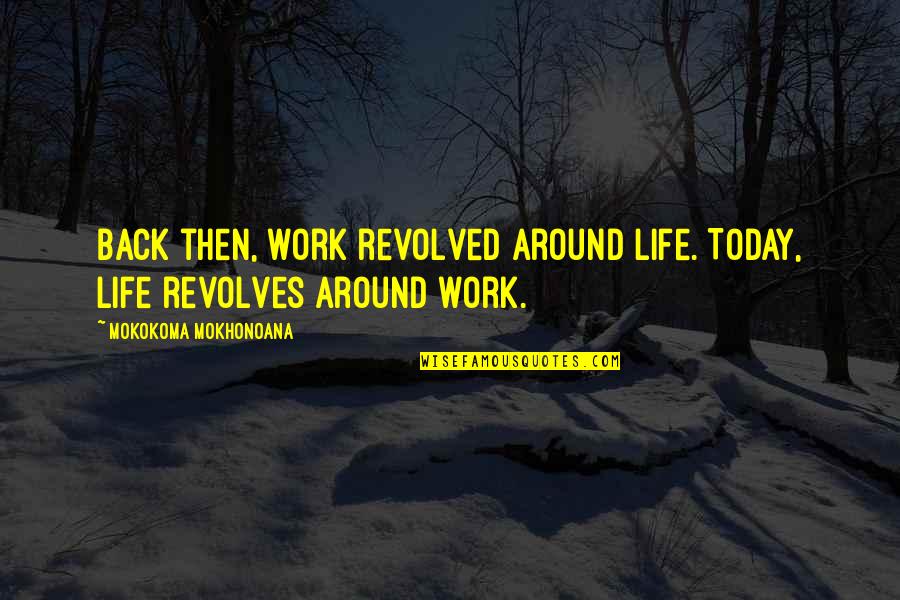 Revolved Quotes By Mokokoma Mokhonoana: Back then, work revolved around life. Today, life
