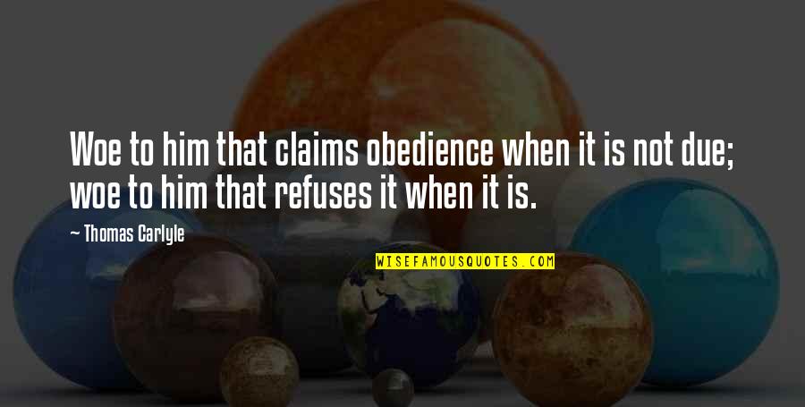 Revolved Triangle Quotes By Thomas Carlyle: Woe to him that claims obedience when it Revolved Triangle Quotes By Thomas Carlyle: Woe to him that claims obedience when it