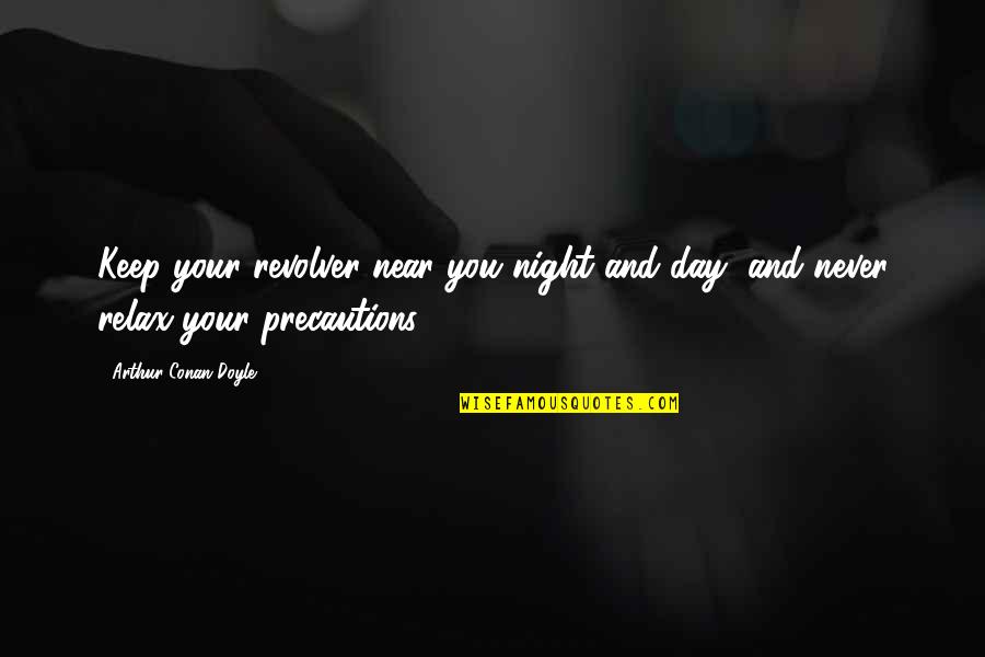 Revolver Gun Quotes By Arthur Conan Doyle: Keep your revolver near you night and day,