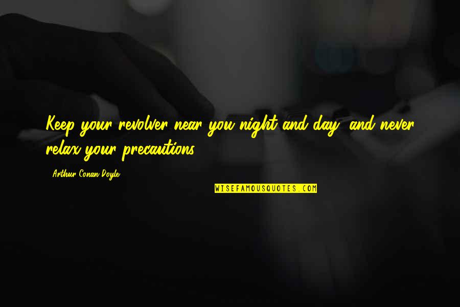 Revolver Quotes By Arthur Conan Doyle: Keep your revolver near you night and day,