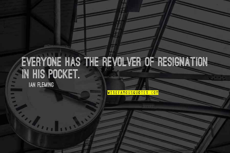 Revolver Quotes By Ian Fleming: Everyone has the revolver of resignation in his