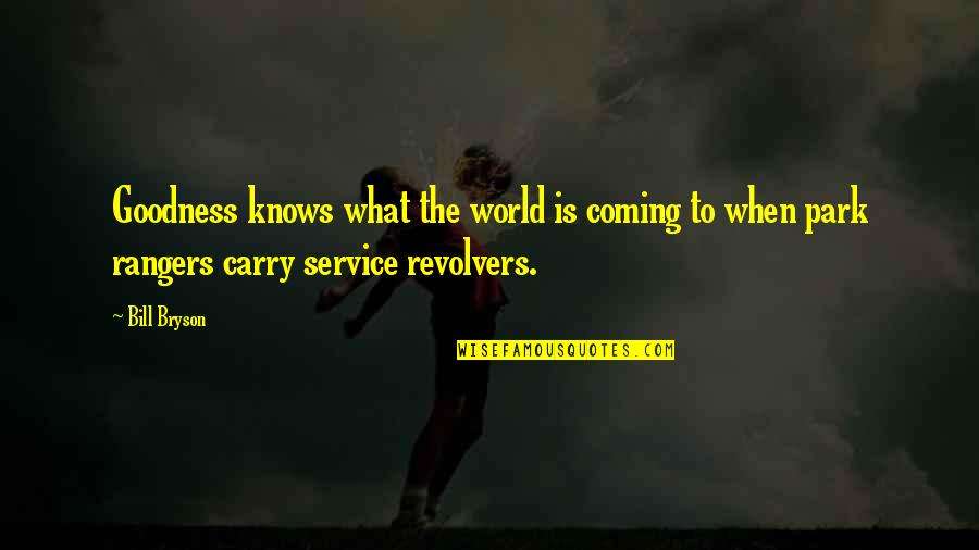 Revolvers Quotes By Bill Bryson: Goodness knows what the world is coming to