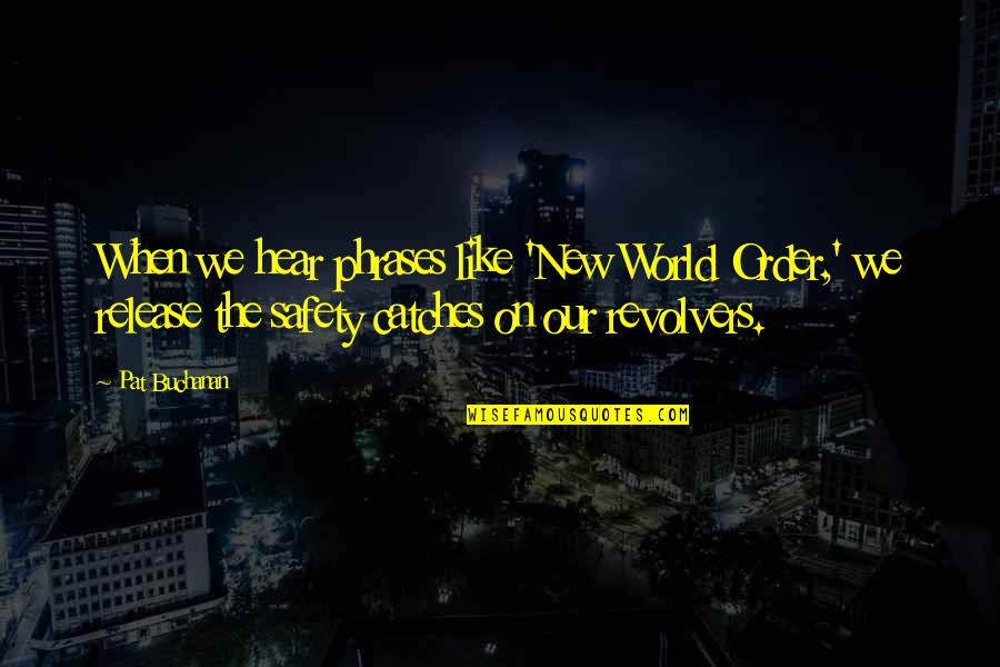 Revolvers Quotes By Pat Buchanan: When we hear phrases like 'New World Order,' Revolvers Quotes By Pat Buchanan: When we hear phrases like 'New World Order,'