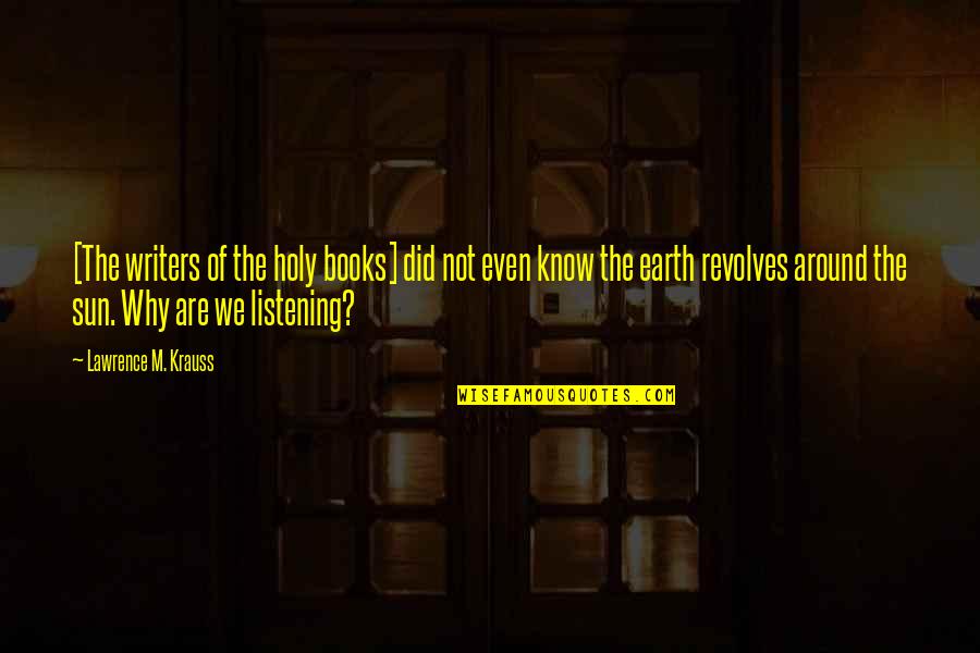 Revolves Around The Sun Quotes By Lawrence M. Krauss: [The writers of the holy books] did not