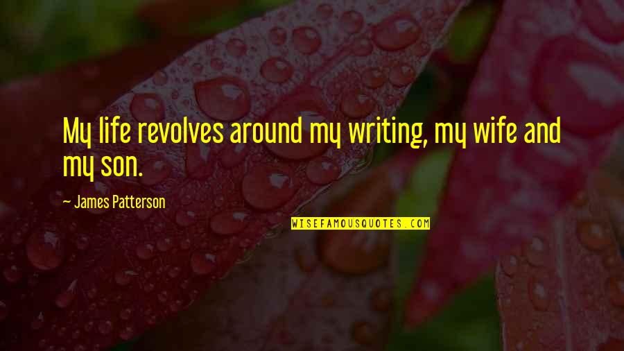 Revolves Around You Quotes By James Patterson: My life revolves around my writing, my wife