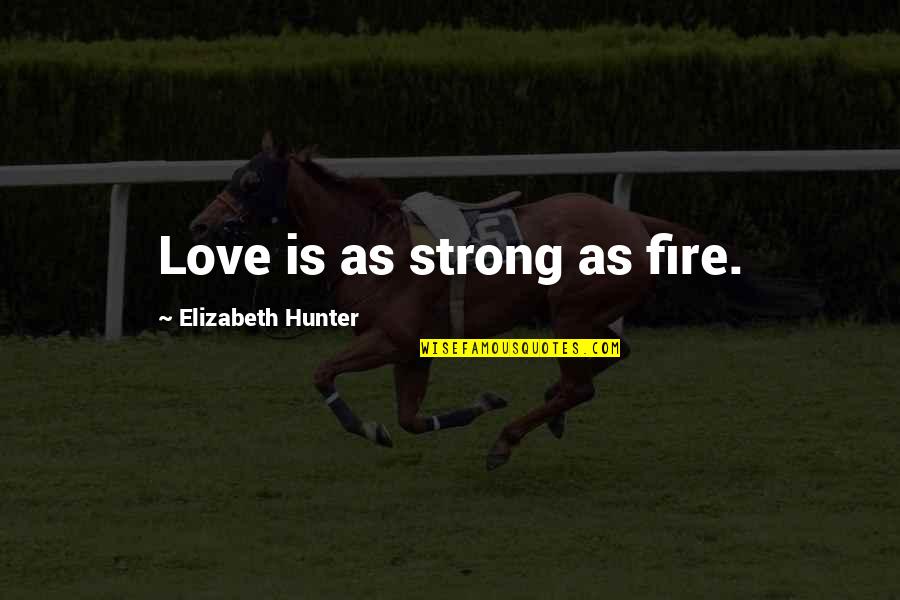 Revolves Thesaurus Quotes By Elizabeth Hunter: Love is as strong as fire.