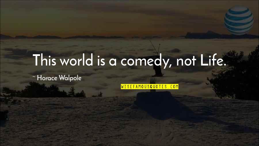 Revolving Around The World Quotes By Horace Walpole: This world is a comedy, not Life.