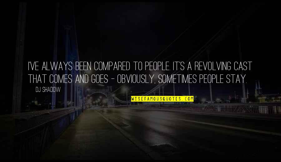 Revolving Quotes By DJ Shadow: I've always been compared to people. It's a Revolving Quotes By DJ Shadow: I've always been compared to people. It's a