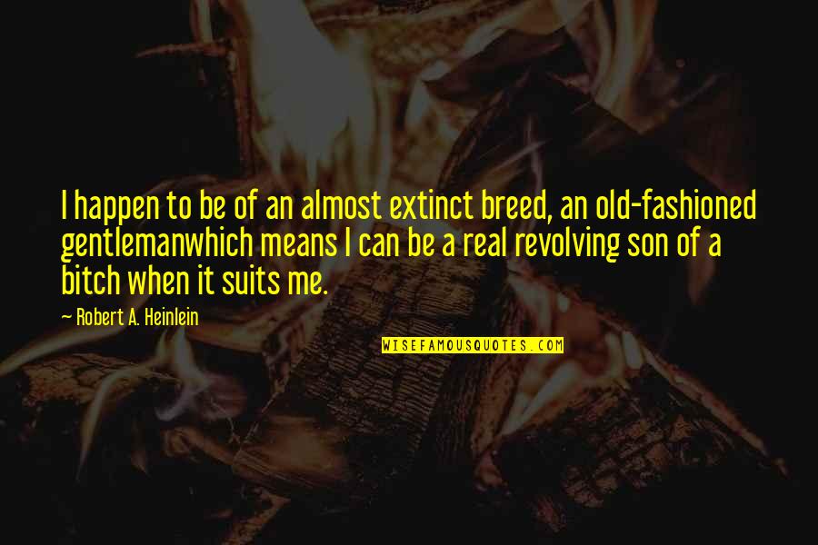 Revolving Quotes By Robert A. Heinlein: I happen to be of an almost extinct Revolving Quotes By Robert A. Heinlein: I happen to be of an almost extinct