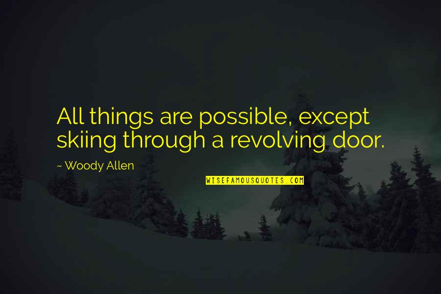 Revolving Quotes By Woody Allen: All things are possible, except skiing through a