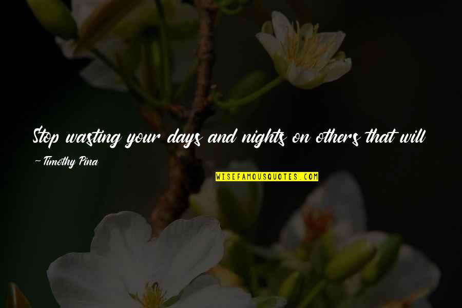 Revoultionary Quotes By Timothy Pina: Stop wasting your days and nights on others