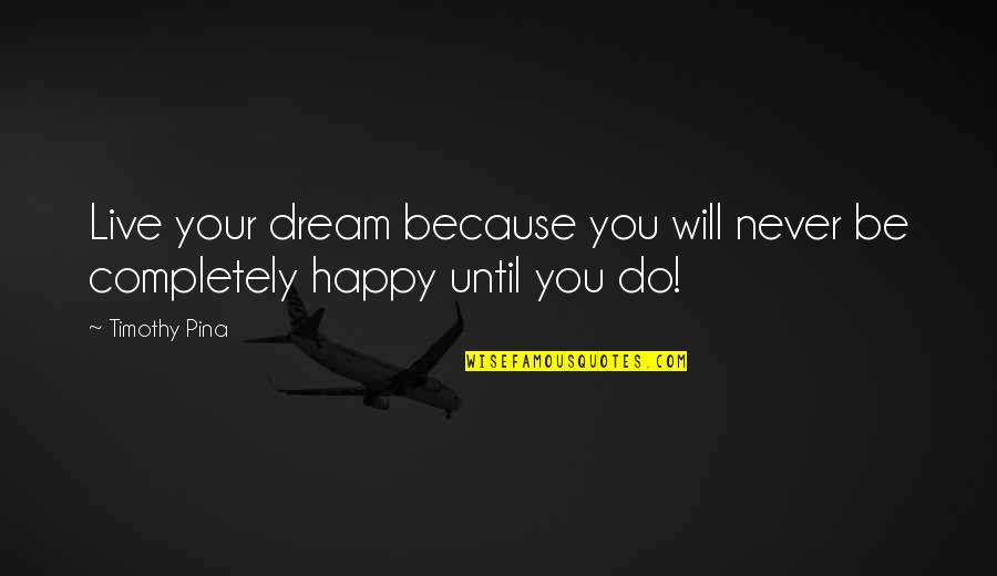 Revoultionary Quotes By Timothy Pina: Live your dream because you will never be