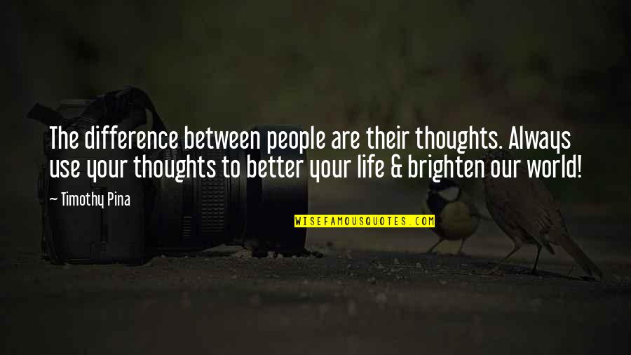 Revoultionary Quotes By Timothy Pina: The difference between people are their thoughts. Always