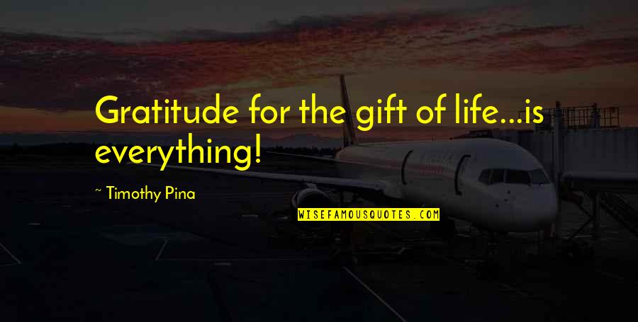 Revoultionary Quotes By Timothy Pina: Gratitude for the gift of life...is everything!