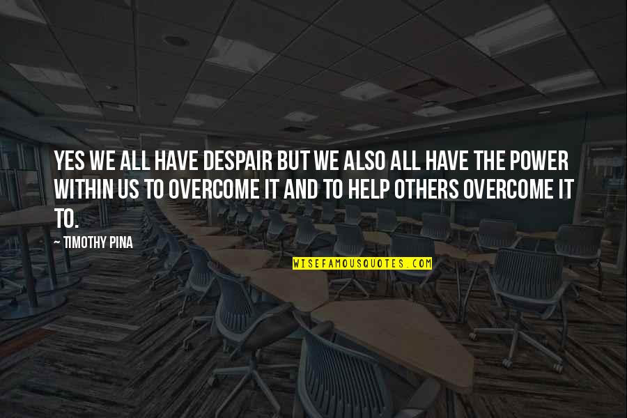 Revoultionary Quotes By Timothy Pina: Yes we all have despair but we also