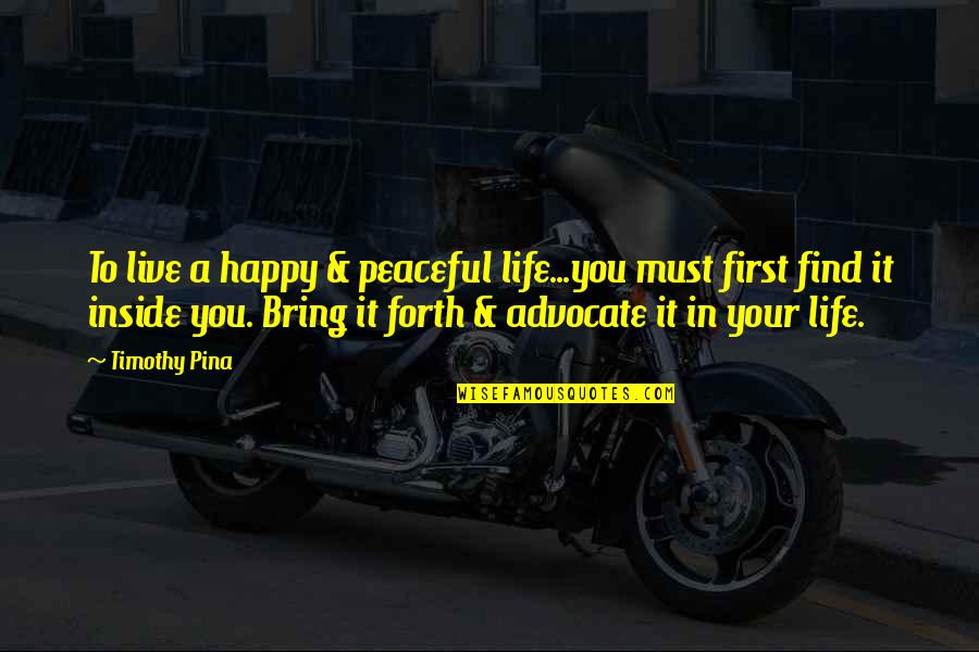 Revoultionary Quotes By Timothy Pina: To live a happy & peaceful life...you must