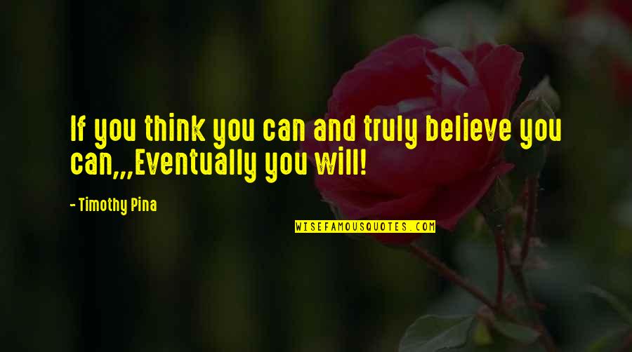 Revoultionary Quotes By Timothy Pina: If you think you can and truly believe