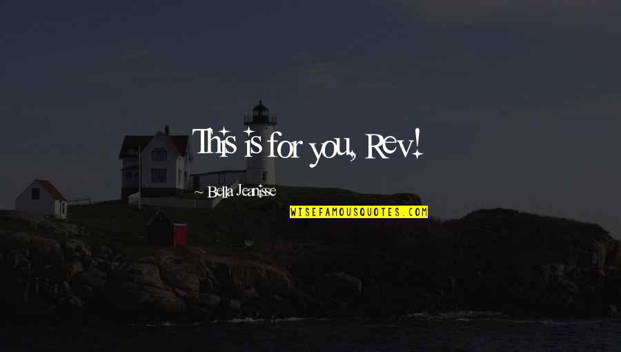 Rev's Quotes By Bella Jeanisse: This is for you, Rev!