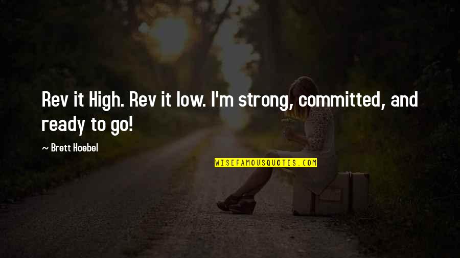 Rev's Quotes By Brett Hoebel: Rev it High. Rev it low. I'm strong,