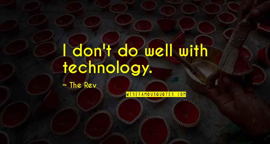 Rev's Quotes By The Rev: I don't do well with technology.