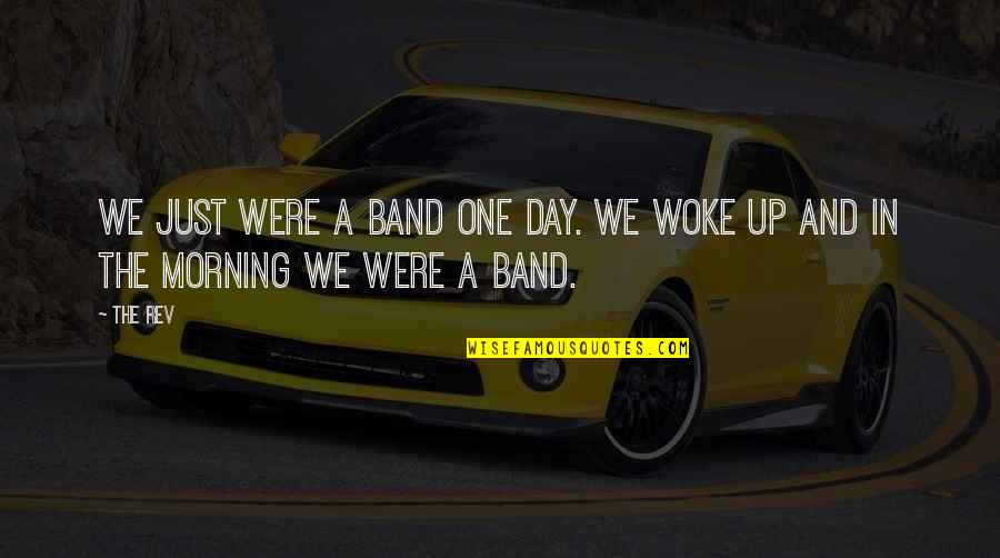 Rev's Quotes By The Rev: We just were a band one day. We