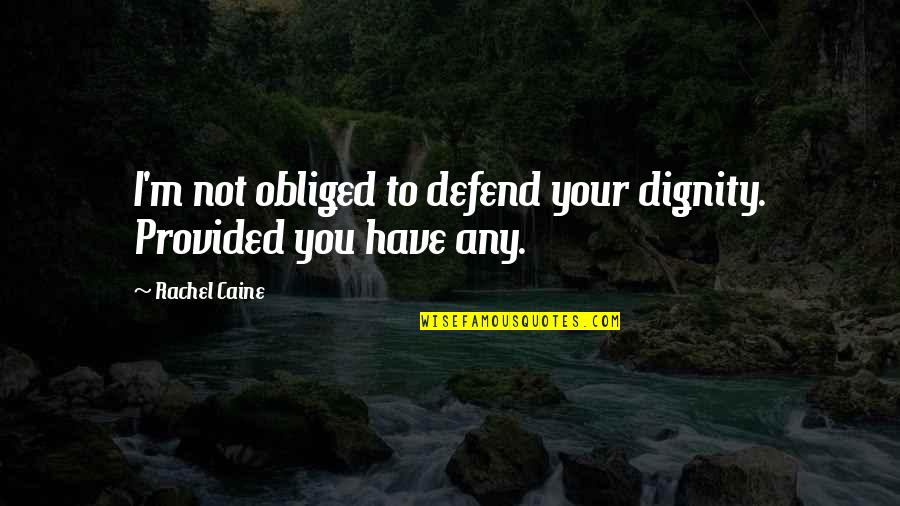 Revuelo Latam Quotes By Rachel Caine: I'm not obliged to defend your dignity. Provided