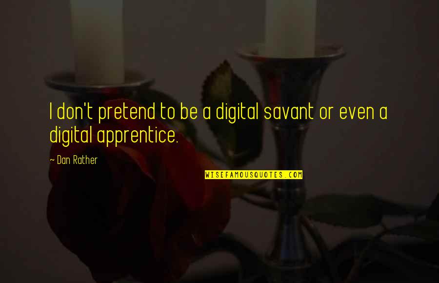 Revuelo Santander Quotes By Dan Rather: I don't pretend to be a digital savant