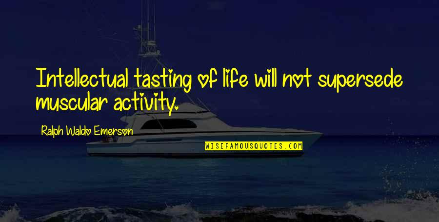 Revuelta En Quotes By Ralph Waldo Emerson: Intellectual tasting of life will not supersede muscular Revuelta En Quotes By Ralph Waldo Emerson: Intellectual tasting of life will not supersede muscular