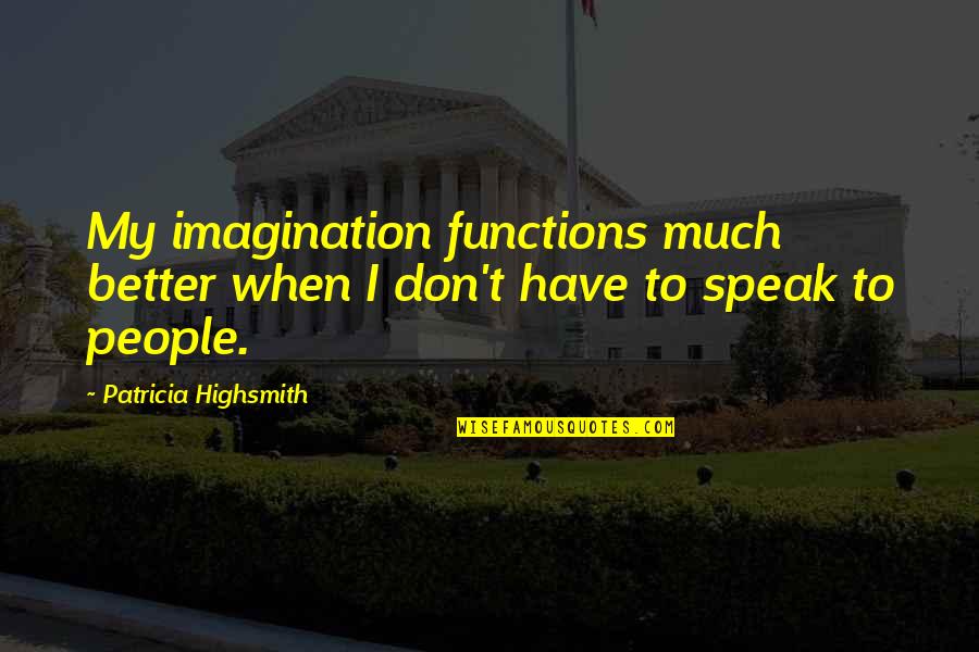 Revueltas Quartet Quotes By Patricia Highsmith: My imagination functions much better when I don't Revueltas Quartet Quotes By Patricia Highsmith: My imagination functions much better when I don't
