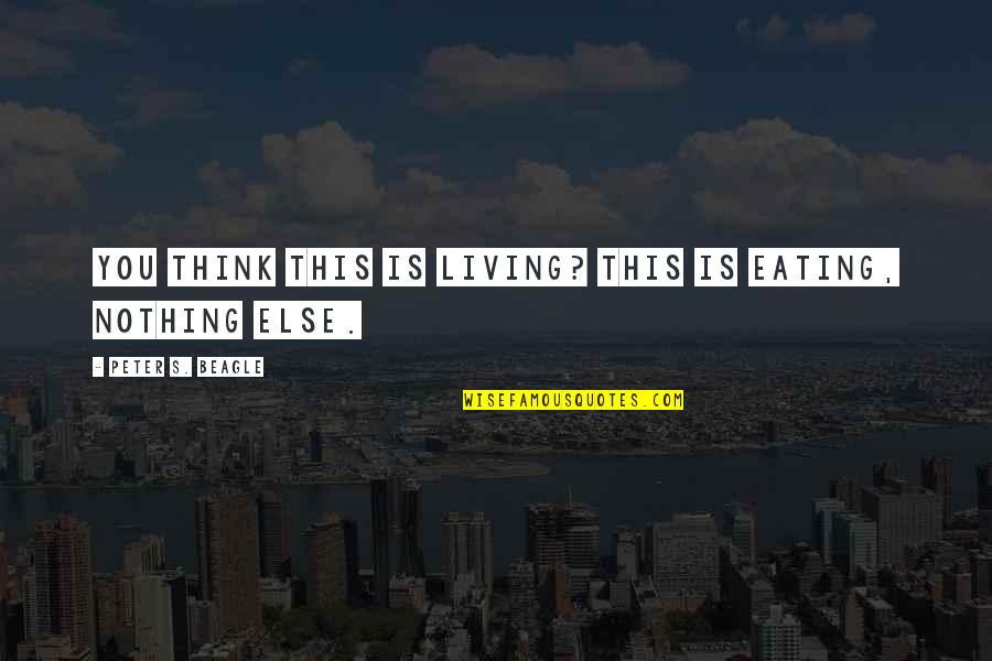Revueltos Pronunciation Quotes By Peter S. Beagle: You think this is living? This is eating, Revueltos Pronunciation Quotes By Peter S. Beagle: You think this is living? This is eating,