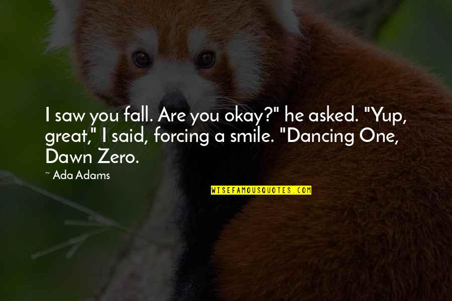 Revueltosaurus Quotes By Ada Adams: I saw you fall. Are you okay?" he Revueltosaurus Quotes By Ada Adams: I saw you fall. Are you okay?" he
