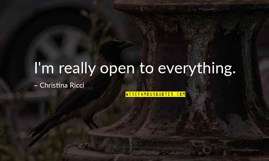 Revuelve Significado Quotes By Christina Ricci: I'm really open to everything. Revuelve Significado Quotes By Christina Ricci: I'm really open to everything.