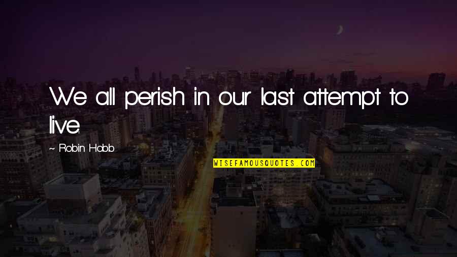 Revues Francophones Quotes By Robin Hobb: We all perish in our last attempt to Revues Francophones Quotes By Robin Hobb: We all perish in our last attempt to