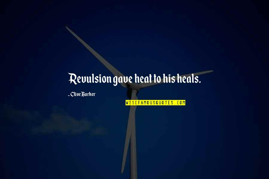 Revulsion Quotes By Clive Barker: Revulsion gave heat to his heals.