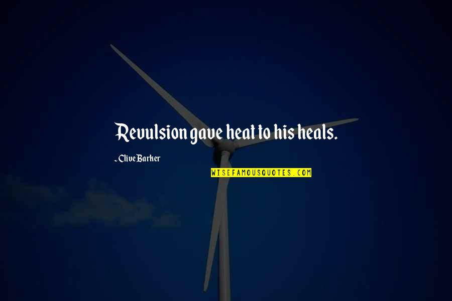 Revulsion Quotes By Clive Barker: Revulsion gave heat to his heals. Revulsion Quotes By Clive Barker: Revulsion gave heat to his heals.