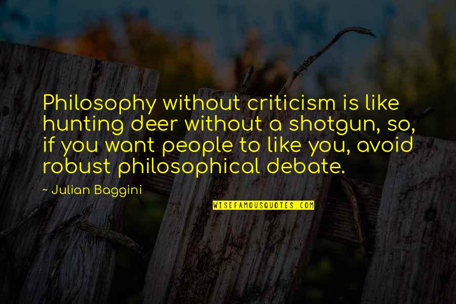 Revulsion Quotes By Julian Baggini: Philosophy without criticism is like hunting deer without