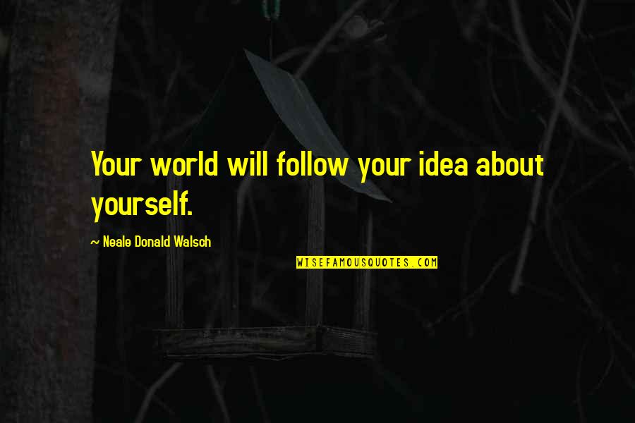Revulsion Star Quotes By Neale Donald Walsch: Your world will follow your idea about yourself. Revulsion Star Quotes By Neale Donald Walsch: Your world will follow your idea about yourself.