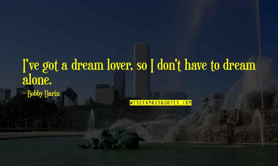 Revulsions Quotes By Bobby Darin: I've got a dream lover, so I don't