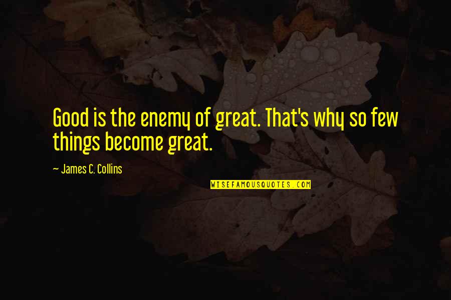 Revy Quotes By James C. Collins: Good is the enemy of great. That's why Revy Quotes By James C. Collins: Good is the enemy of great. That's why