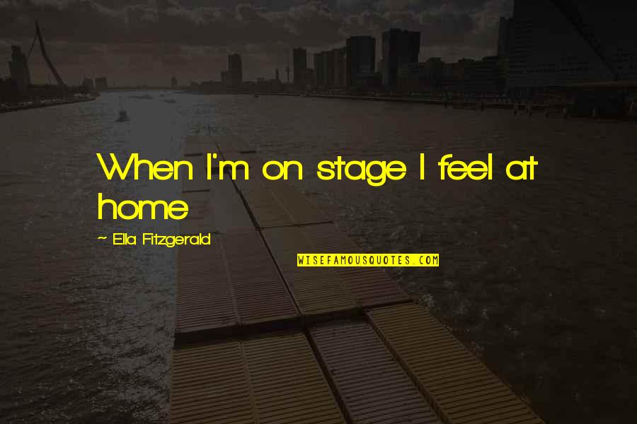 Revyn Sadri Quotes By Ella Fitzgerald: When I'm on stage I feel at home Revyn Sadri Quotes By Ella Fitzgerald: When I'm on stage I feel at home