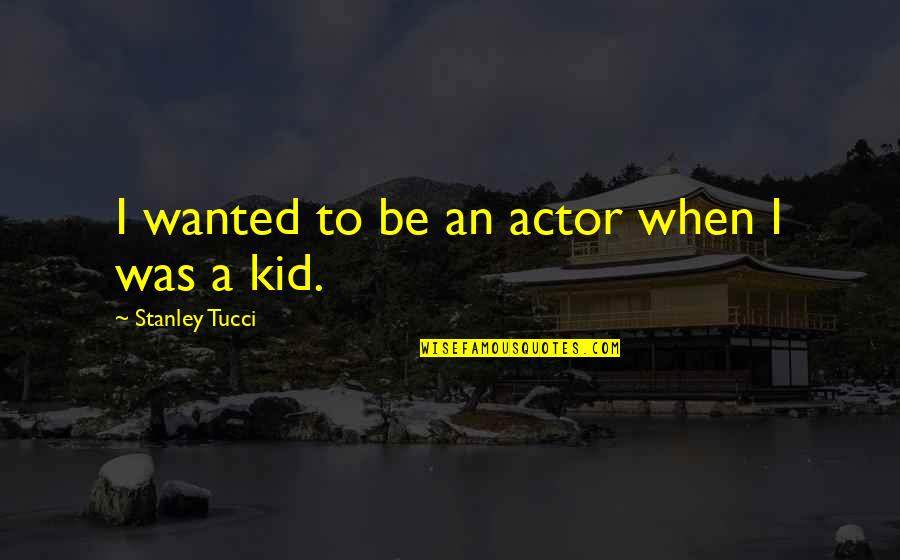 Rewaken Quotes By Stanley Tucci: I wanted to be an actor when I