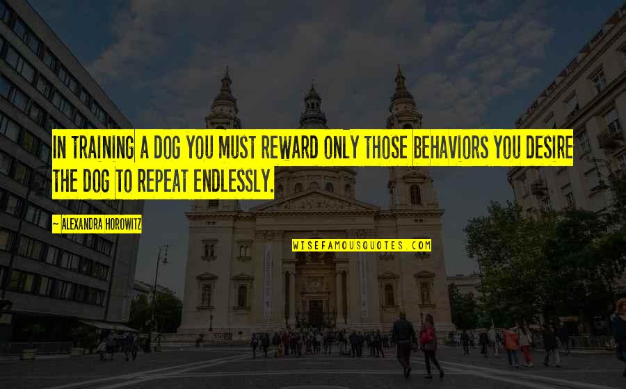 Reward Quotes By Alexandra Horowitz: In training a dog you must reward only