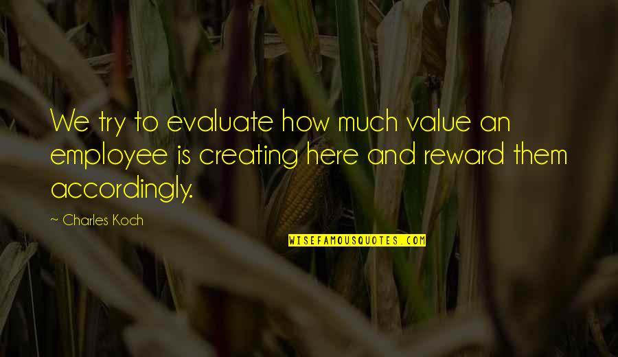 Reward Quotes By Charles Koch: We try to evaluate how much value an