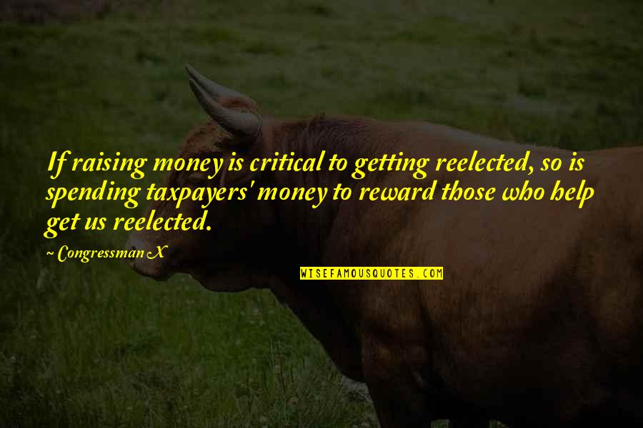 Reward Quotes By Congressman X: If raising money is critical to getting reelected,