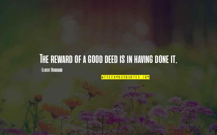 Reward Quotes By Elbert Hubbard: The reward of a good deed is in